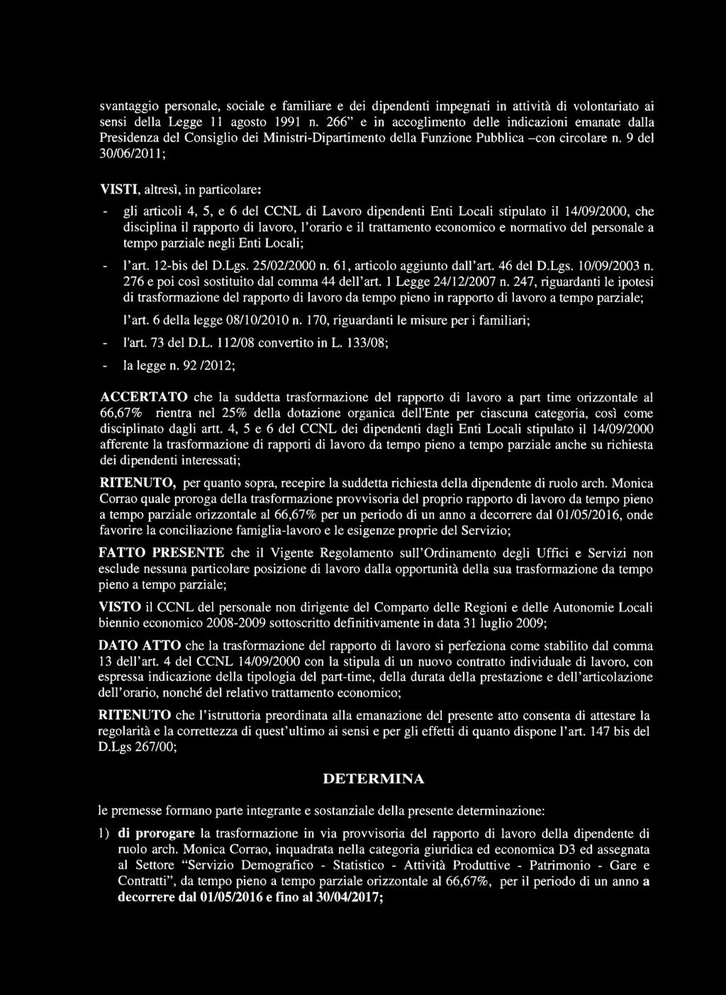 9 del 30/06/2011; V ISTI, altresì, in particolare: - gli articoli 4, 5, e 6 del CCNL di Lavoro dipendenti Enti Locali stipulato il 14/09/2000, che disciplina il rapporto di lavoro, l orario e il