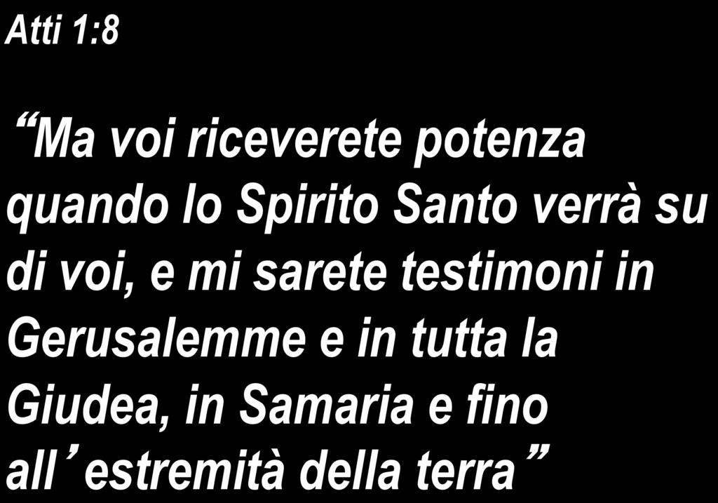 Atti 1:8 Ma voi riceverete potenza quando lo Spirito Santo verrà su di voi, e mi sarete