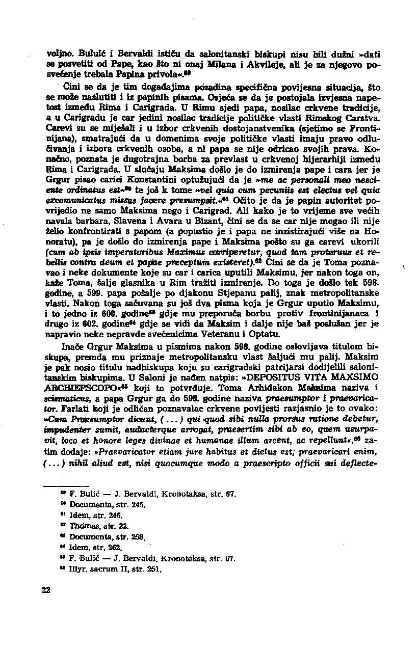 voljno. Buluić i Bervaldi ističu da salonitanski biskupi nisu bili dužni»dati se posvetiti od Pape, kao što ni onaj Milana i Akvileje, ali je za njegovo posvećenje trebala Papina privola-«.