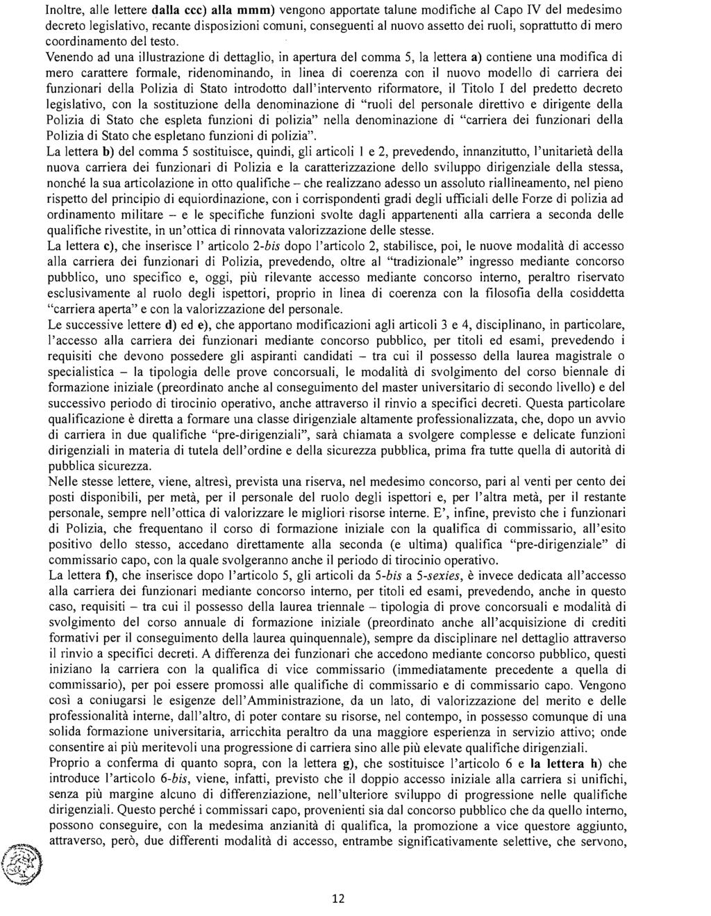 Inoltre, alle lettere dalla ccc) alla mmm) vengono apportate talune modifiche al Capo IV del medesimo decreto legislativo, recante disposizioni comuni, conseguenti al nuovo assetto dei ruoli,