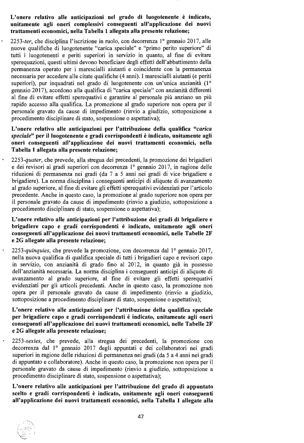 L'onere relativo alle anticipazioni nel grado di luogotenente è indicato, unitamente agli oneri complessivi conseguenti all'applicazione dei nuovi trattamenti economici, nella Tabella 1 allegata alla