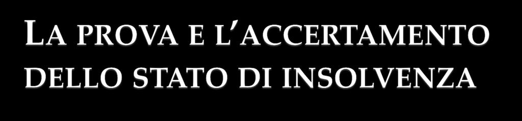 IL FALLIMENTO Il soggetto che presenta ricorso per la declaratoria di fallimento deve fornire un principio di prova circa l esistenza dello stato di insolvenza; Il