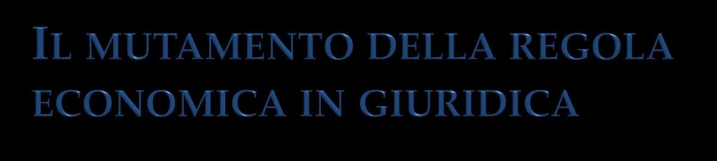 CENNI INTRODUTTIVI Le regole economiche hanno modo di essere trasformate in regole giuridiche, nelle quali si individua la specialità della materia, che