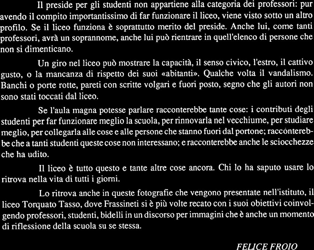 Un giro nel liceo pub mostrare la capacità, il senso civico, l'estro, il cattivo gusto, o la mancanza di rispetto dei suoi «abitanti». Qualche volta il vandalismo.