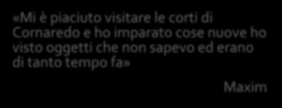 «Mi è piaciuto visitare le corti di Cornaredo e ho imparato cose nuove ho visto oggetti che non sapevo ed erano di tanto tempo fa»