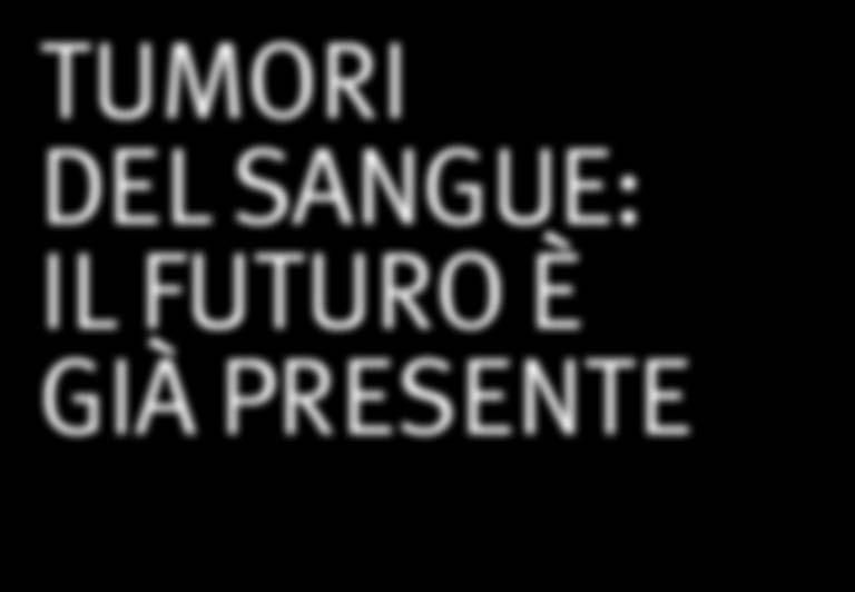 24 novembre 2017 TUMORI DEL SANGUE: IL FUTURO È GIÀ