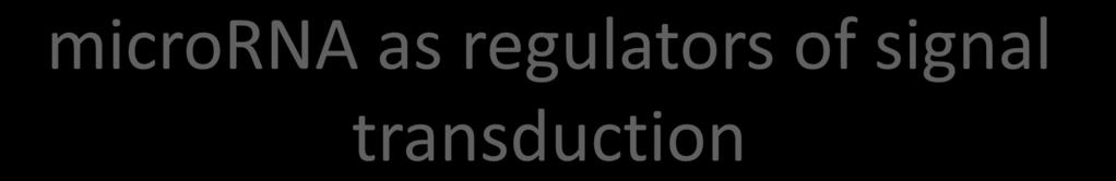 microrna as regulators of signal transduction mirna regulation has been described in various physiological and pathological processes, in particular developmental