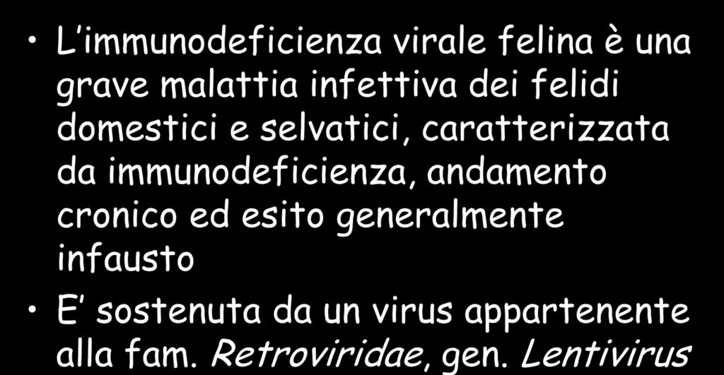 DEFINIZIONE L immunodeficienza virale felina è una grave malattia infettiva dei felidi domestici e selvatici, caratterizzata da