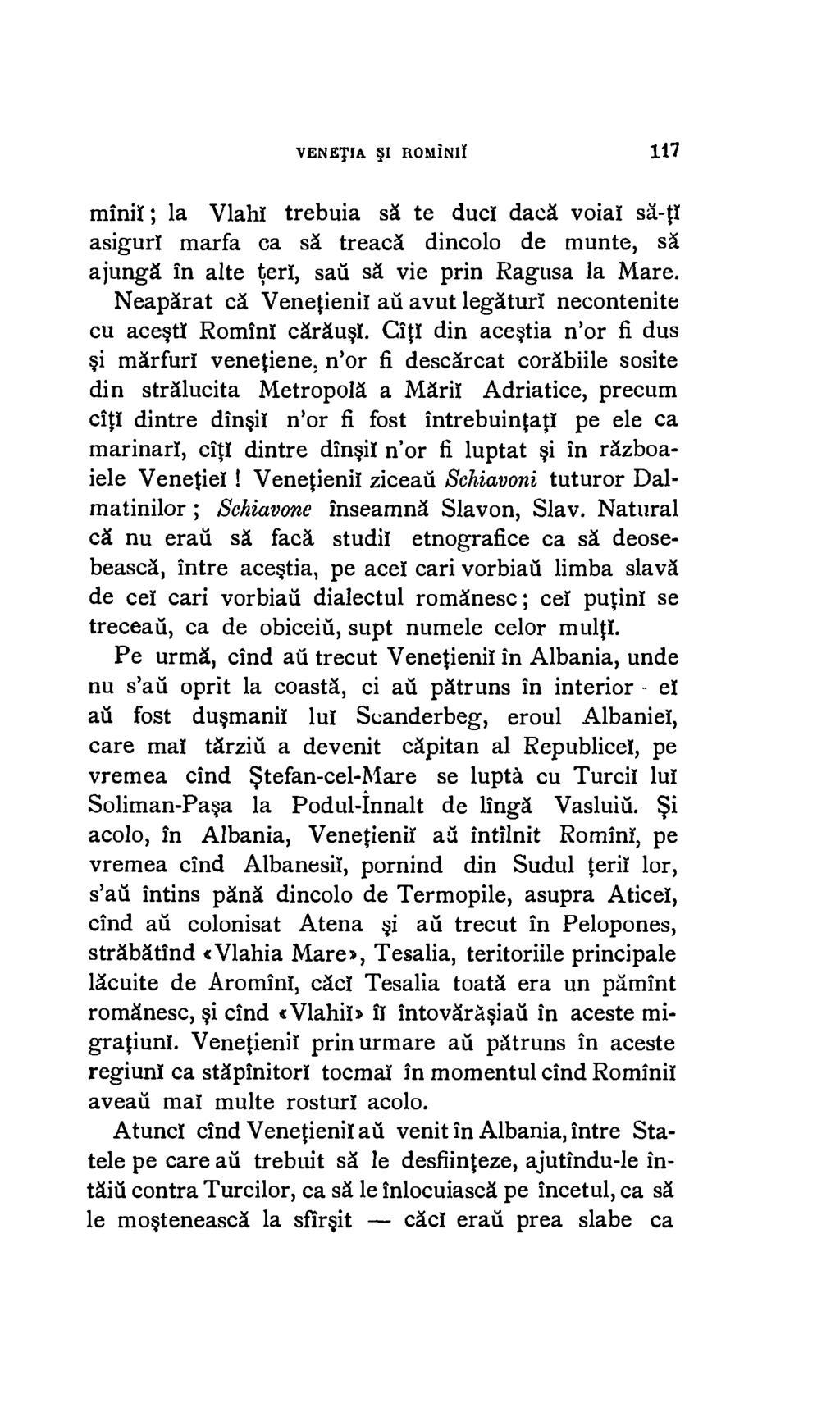 VENETIA I ROMINI! 117 Vlahi trebuia sa to duct daca voiat salt minit ; la asiguri marfa ca sa treaca dincolo de munte, sa ajunga in alte tert, sail sa vie prin Ragusa la Mare. Neaparat ca.