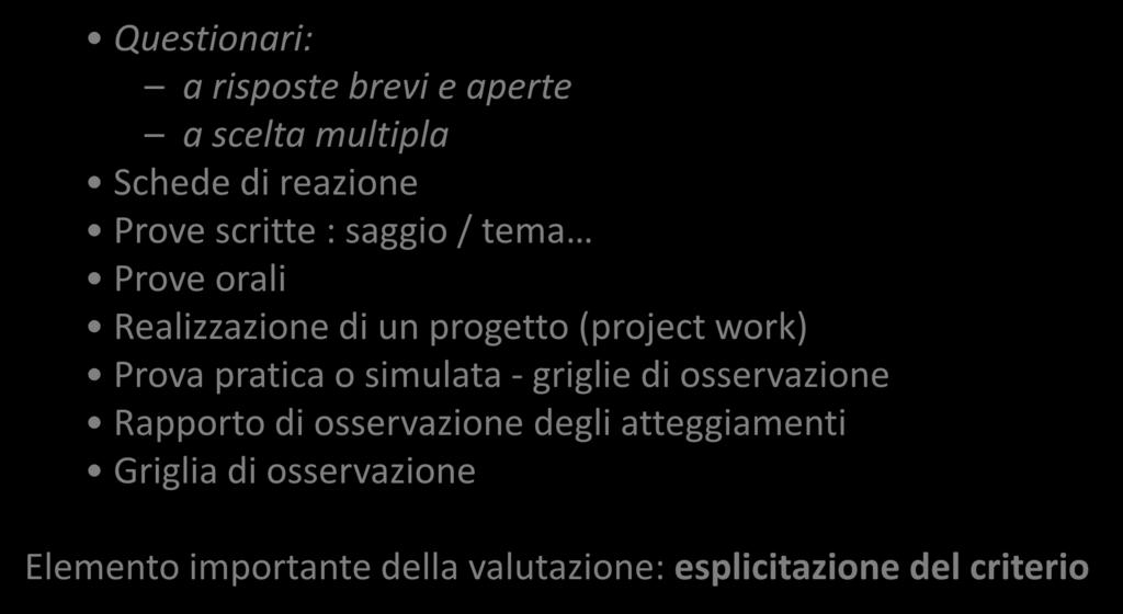 La Valutazione = aspetto critico Quali strumenti Questionari: a risposte brevi e aperte a scelta multipla Schede di reazione Prove scritte : saggio / tema Prove orali Realizzazione di un progetto