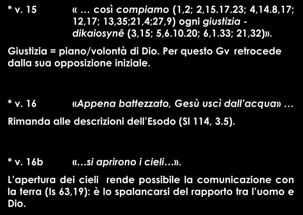 * v. 15 «così compiamo (1,2; 2,15.17.23; 4,14.8,17; 12,17; 13,35;21,4;27,9) ogni giustizia - dikaiosynê (3,15; 5,6.10.20; 6,1.33; 21,32)». Giustizia = piano/volontà di Dio.