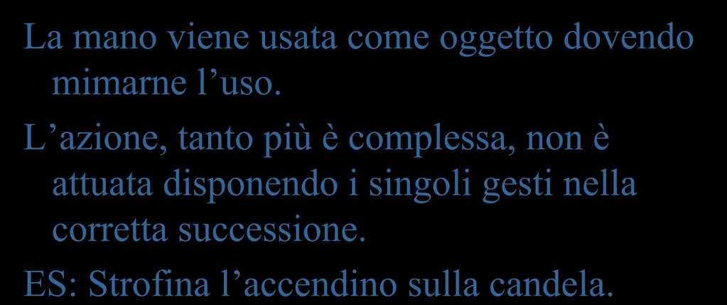 Tipici errori aprassici La mano viene usata come oggetto dovendo mimarne l uso.