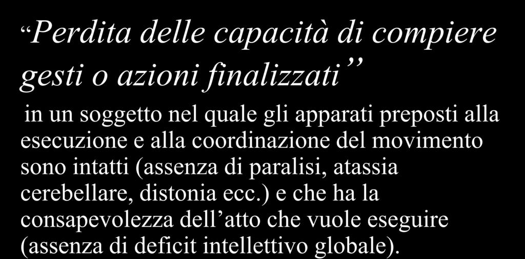 APRASSIA Perdita delle capacità di compiere gesti o azioni finalizzati in un soggetto nel quale gli apparati preposti alla esecuzione e alla coordinazione del movimento