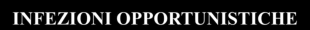 INFEZIONI OPPORTUNISTICHE Si hanno in seguito a disequilibrio della flora batterica residente in seguito ad assunzione di antibiotici ad ampio spettro Candida albicans Proteus Pseudomonas