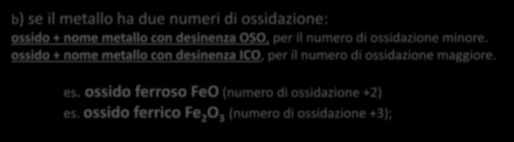 ossido di sodio Na 2 O b) se il metallo ha due numeri di ossidazione: ossido + nome metallo con desinenza OSO, per il numero di ossidazione minore.