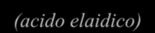 Ac. cis-d 9 -octadecenoico (acido oleico) 16 18 carbonio 17 15 14 13 12 11 10 9 8 7 6 5 4