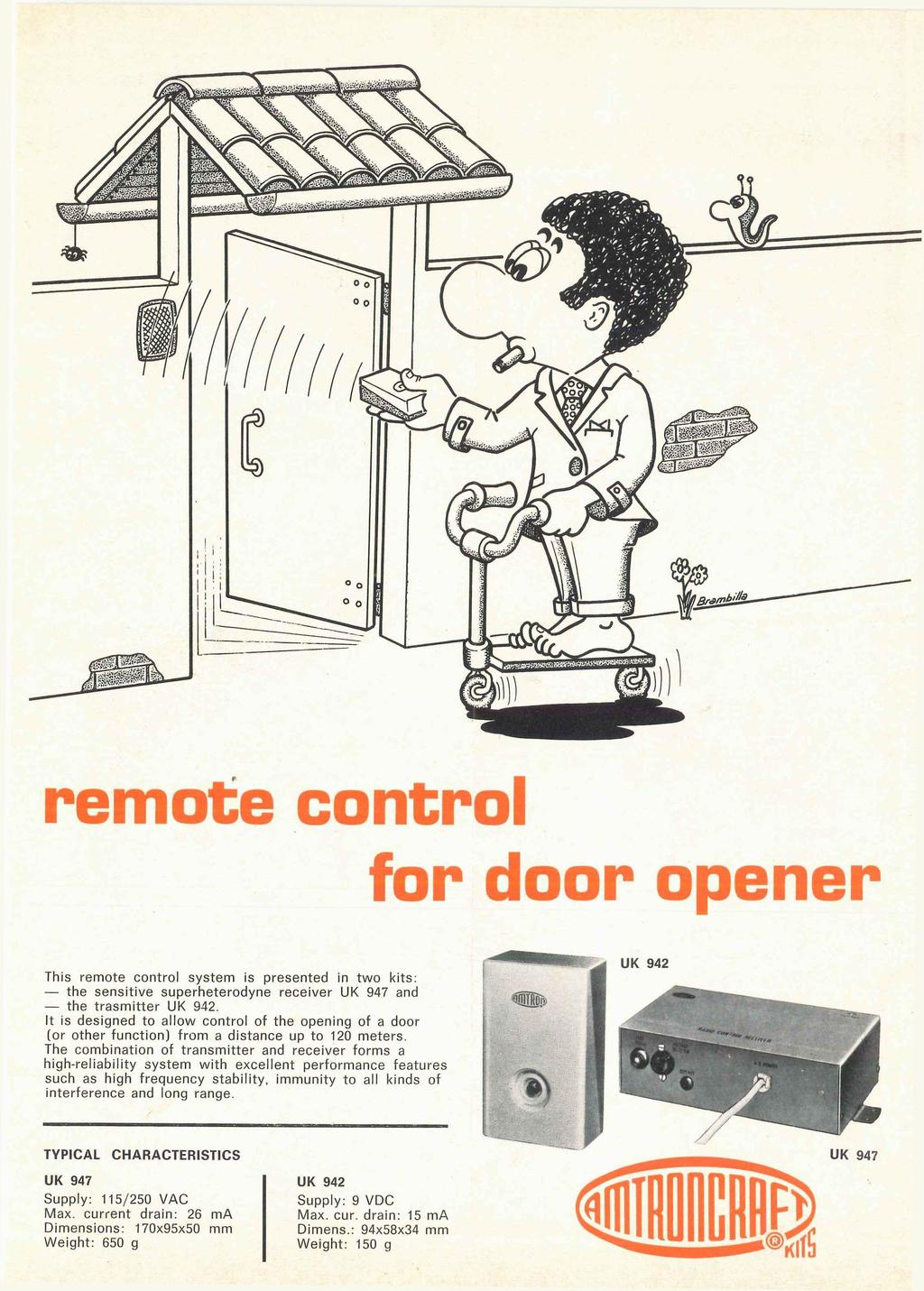 remote control for door opener This remote control system is presented in two kits: the sensitive superheterodyne receiver UK 947 and the trasmitter UK 942.