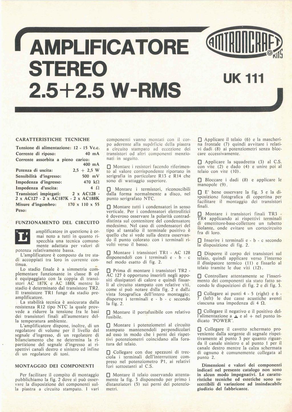 AMPLIFICATORE STEREO 2.5+2.5 W-RMS UK111 CARATTERISTICHE TECNICHE Tensione di alimentazione: 12-15 Vc.
