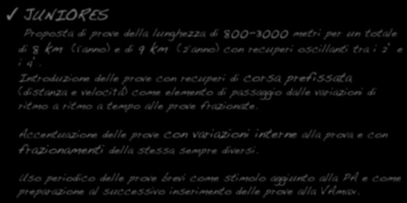 ALLIEVI proposta di prove della lunghezza di 800-2000 metri con recuperi di 2 30 4 (1 anno), diminuiti a 2 30-3'30" (2 anno) per un totale di 5-6 km (1 anno) e 6-7 km (2 anno).