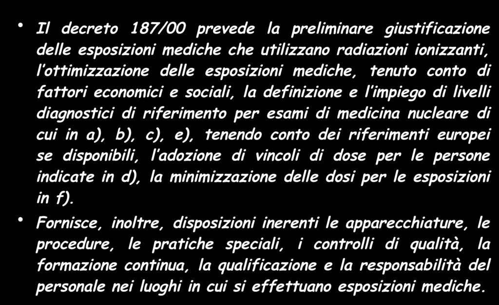 Le disposizioni di legge (III) Il decreto 187/00 prevede la preliminare giustificazione delle esposizioni mediche che utilizzano radiazioni ionizzanti, l ottimizzazione delle esposizioni mediche,