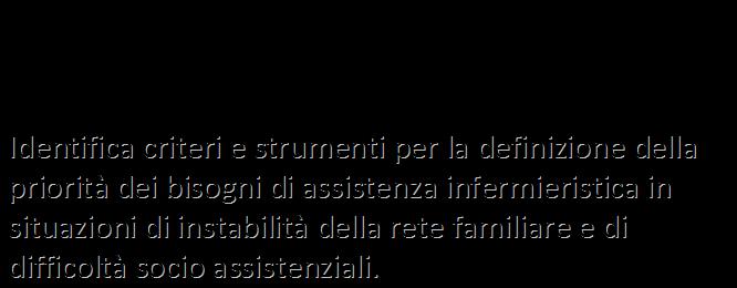 a) AREA CURE PRIMARIE Valutazione dei bisogni di assistenza infermieristica Identifica criteri e strumenti per la valutazione della complessità assistenziale della persona e della famiglia nei loro