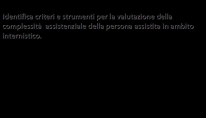 C) Area Medica Valutazione dei bisogni di assistenza infermieristica Identifica criteri e strumenti per la valutazione della complessità assistenziale della persona assistita in ambito internistico.