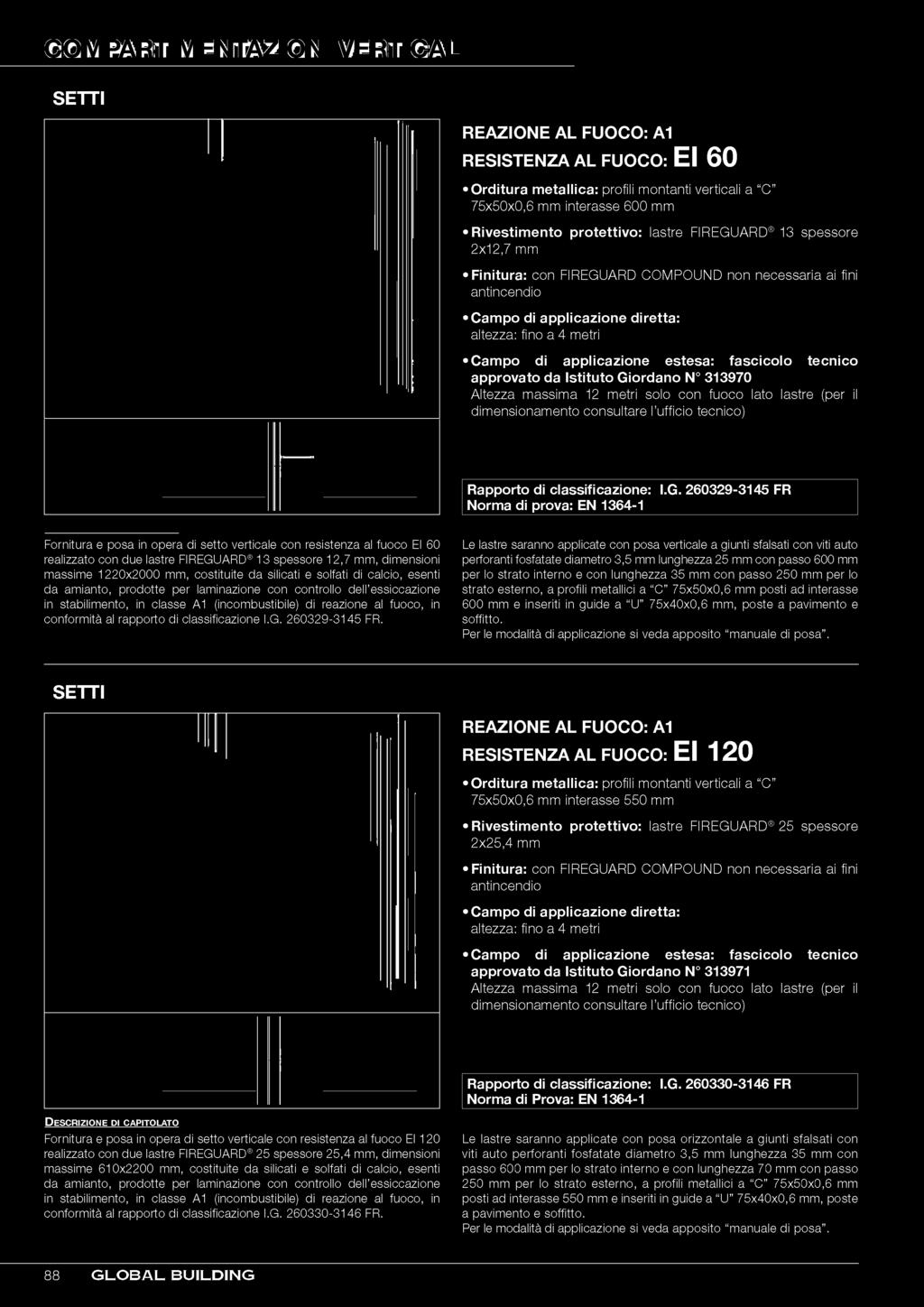 COMPARTIMENTAZIONI VERTICALI SETTI R E S IS TE N Z A A L F U O C O : EI 60 Orditura metallica: profili montanti verticali a C 75x50x0,6 mm interasse 600 mm Rivestimento protettivo: lastre FIREGUARD