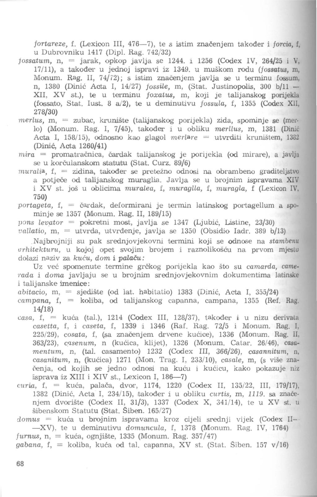 fortareze, f. (Lexioon III, 476-7), te s istim značenjem također i forcia, f, u Dubrovniku 1417 (Dipl. Rag. 742/32) fossatum, n, = ja.rak, opkop javlja se 1244.