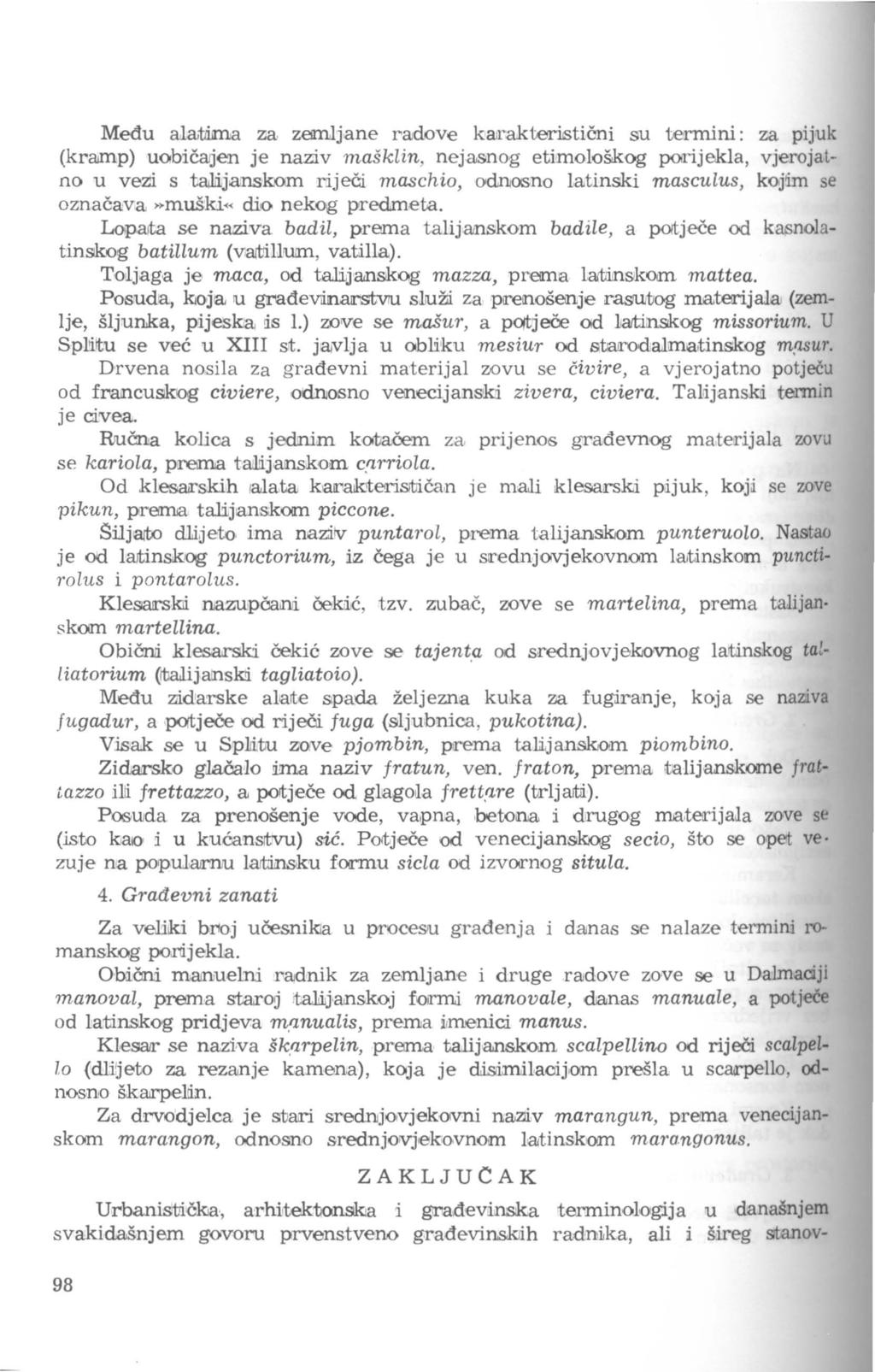 Medu alatima za zemljane radove ka~rakteristični su termini: za piju k (kramp) uobičaljen je naziv maškun, nejasnog etimološkog porijekla, vjerojatno u vezi s tajjija:nskom riječi maschio, Cldnoono