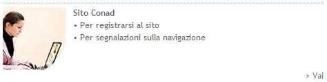 In caso di problemi Nel caso si verificassero problemi o malfunzionamenti, contattare il servizio clienti Conad, utilizzando il link Contattaci nella testata (oppure nel piè di pagina) del