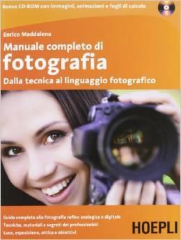 Manuale completo di fotografia. Dalla tecnica al linguaggio fotografico Enrico Maddalena Manuale completo di fotografia.