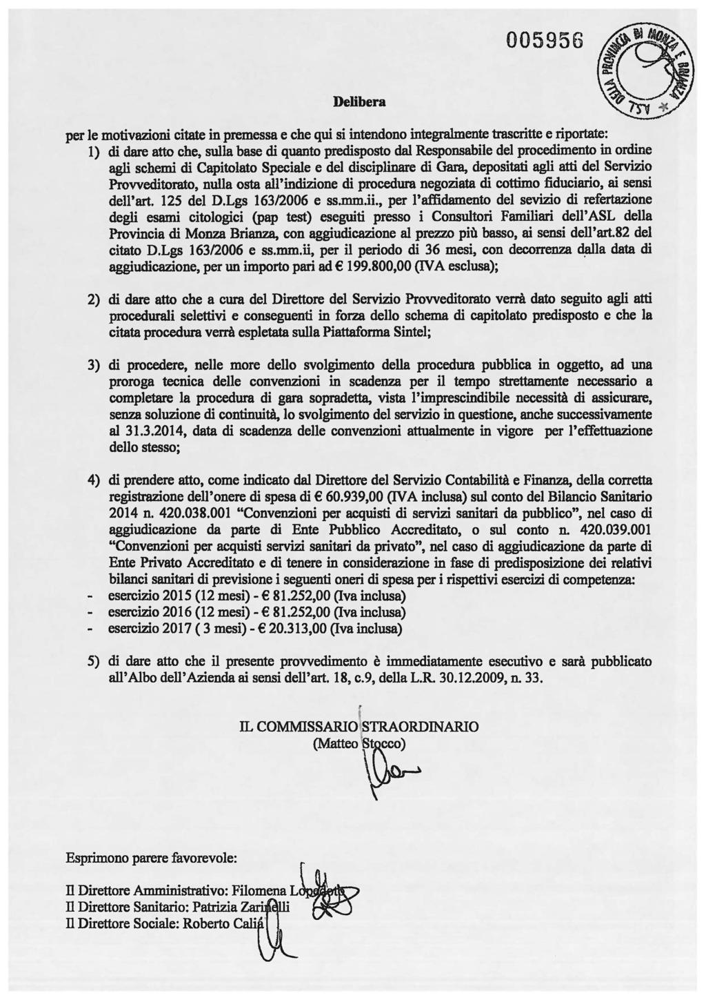 005956 Delibera per le motivazioni citate in premessa e che qui si intendono integralmente trascritte e riportate: l) di dare atto che, sulla base di quanto predisposto dal Responsabile del