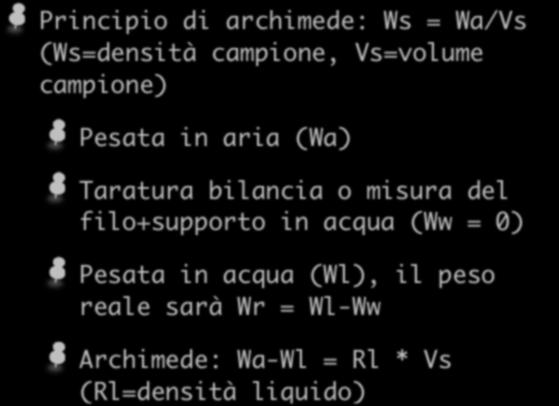 Misura densità Principio di archimede: Ws = Wa/Vs (Ws=densità campione, Vs=volume campione) Pesata in aria (Wa) Taratura bilancia o