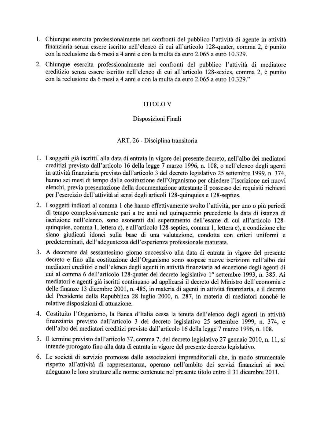 1. Chiunque esercita professionalmente nei confronti del pubblico l'attività di agente in attività finanziaria senza essere iscritto nell'elenco di cui all'articolo 128-quater, comma 2, è punito con