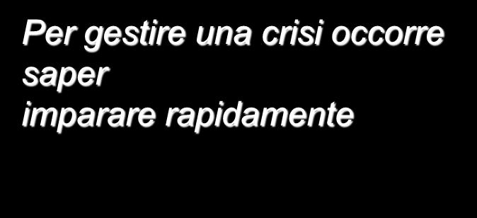 Per gestire una crisi occorre saper imparare rapidamente Per imparare