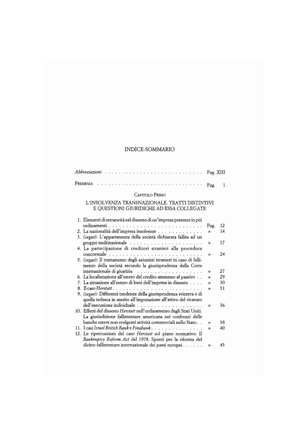 INDICE-SOMMARIO Abbreviazioni PREMESSA Pago XIII Pago CAPITOLO PRIMO L'INSOLVENZA TRANSNAZIONALE. TRATI1 DISTINTIVI E QUESTIONI GIURIDICHE AD ESSA COLLEGATE 1.