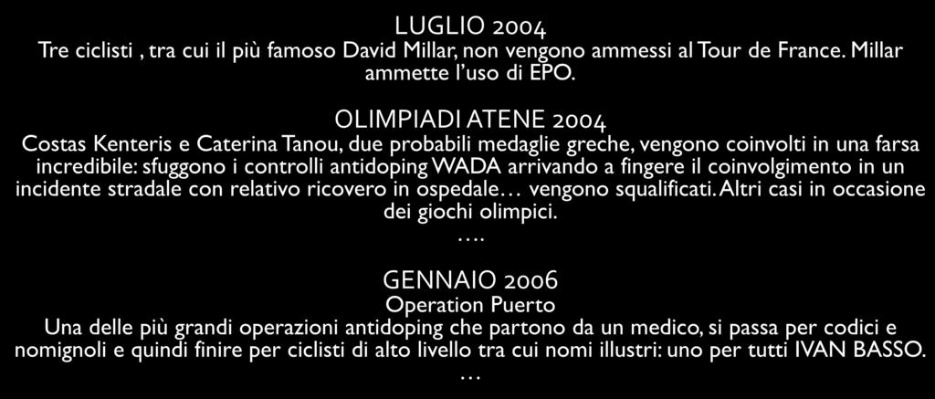 IL DOPING: STORIA LUGLIO 2004 Tre ciclisti, tra cui il più famoso David Millar, non vengono ammessi al Tour de France. Millar ammette l uso di EPO.