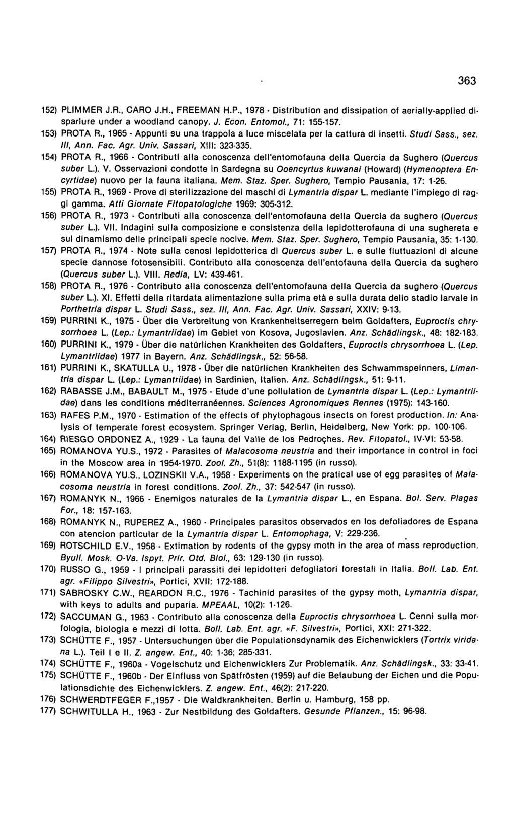 363 152) PLiMMER J.R., CARO J.H., FREEMAN H.P., 1978 Distribution and dissipation of aerially-applied di sparlure under a woodland canopy. J. Econ. Entomol., 71: 155-157. 153) PROTA R.