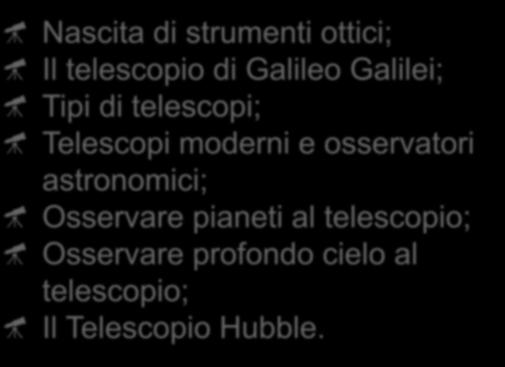 SOMMARIO Nascita di strumenti ottici; Il telescopio di Galileo Galilei; Tipi di telescopi; Telescopi moderni e