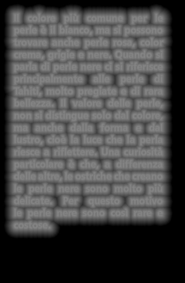 Il valore delle perle, non si distingue solo dal colore, ma anche dalla forma e dal lustro, cioè la luce che la perla riesce a riflettere.