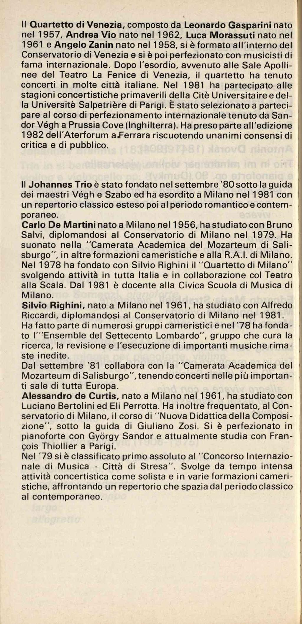Il Quartetto di Venezia, composto da Leonardo Gasparini nato nel 1957, Andrea Vio nato nel 1962, Luca Morassuti nato nel 1961 e Angelo Zanin nato nel 1958, si è formato all'interno del Conservatorio