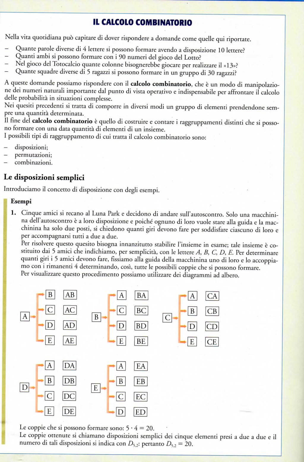 IL CALCOLO COMBKNATORIO Nella vita quotidiana può capitare dì dover rispondere a domande come quelle qui riportate.