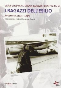 ISBN 978-88-907797-1-8 I RAGAZZI DELL'ESILIO (ARGENTINA 1975-1984) di Vera Vigevani, Diana Guelar, Beatriz Ruiz Negli anni Settanta, nel tragico periodo dell'ultima dittatura, un'intera generazione