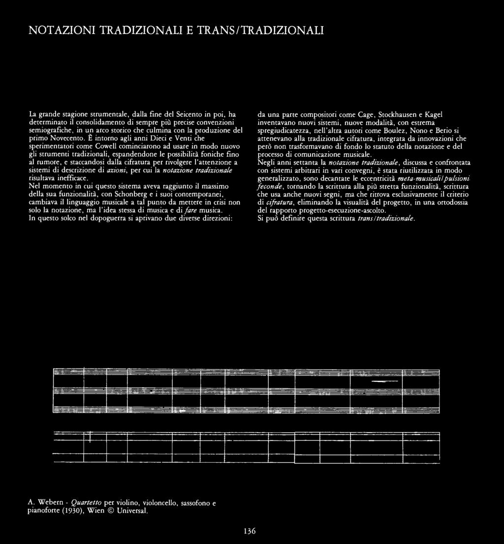 È intorno agli anni Dieci e Venti che sperimentatori come Cowell cominciarono ad usare in modo nuovo gli strumenti tradizionali, espandendone le possibilità foniche fino al rumore, e staccandosi