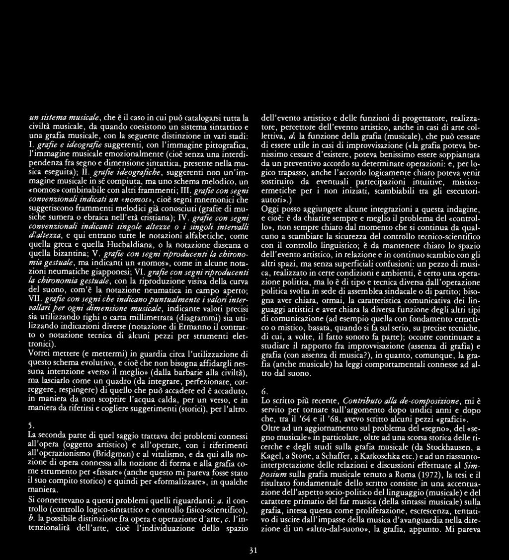 un sistema musicale, che è il caso in cui può catalogarsi tutta la civiltà musicale, da quando coesistono un sistema sintattico e una grafia musicale, con la seguente distinzione in vari stadi: I.