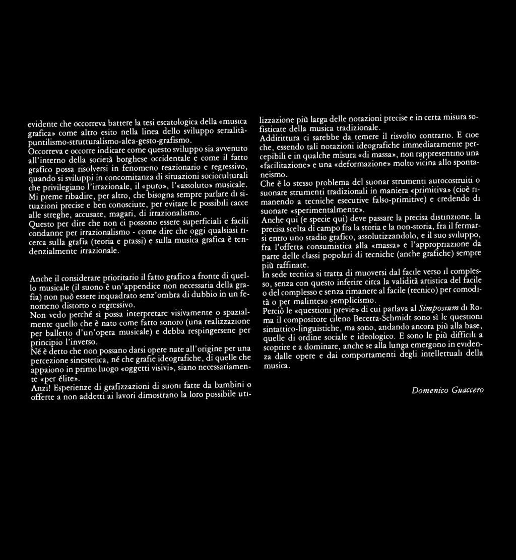 evidente che occorreva battere la tesi escatologica della «musica grafica» come altro esito nella linea dello sviluppo serialitàpuntilismo-strutturalismo-alea-gesto-grafismo.