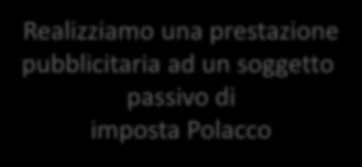 1 2 Realizziamo una prestazione pubblicitaria ad un soggetto passivo di imposta Polacco Prestazioni realizzate Business to Business B2B QUINDI I servizi rilevano territorialmente nel PAESE dove è