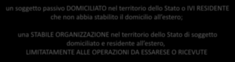 16 SOGGETTO STABILITO NEL TERRITORIO DELLO STATO per soggetto passivo STABILITO nel territorio dello Stato si intende: un soggetto passivo DOMICILIATO nel territorio dello Stato o IVI RESIDENTE che