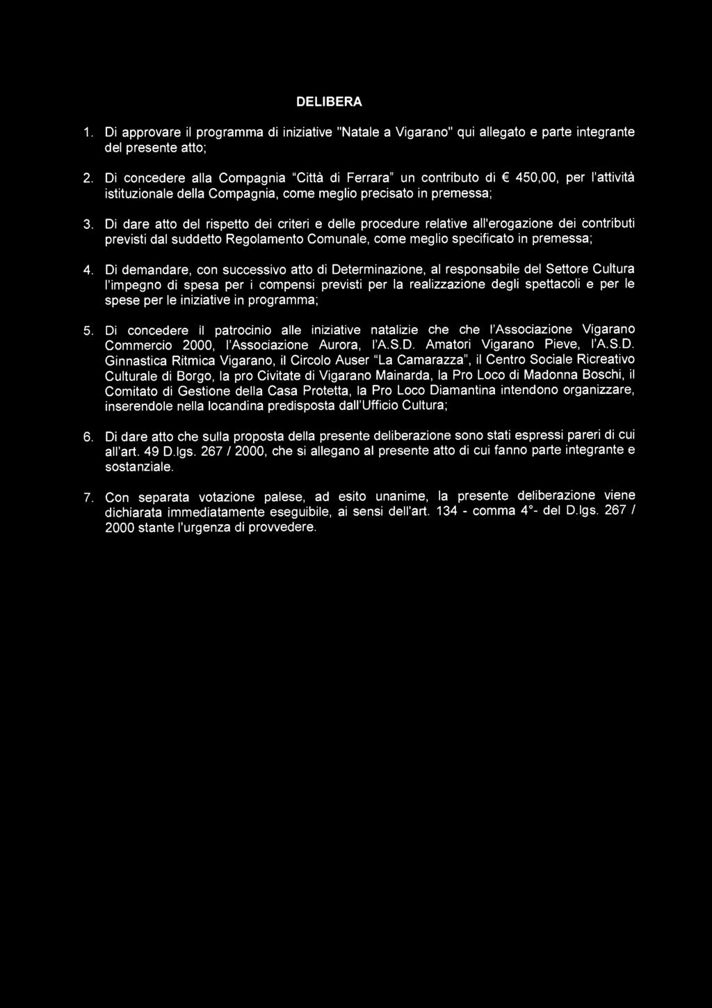 Di dare atto del rispetto dei criteri e delle procedure relative all'erogazione dei contributi previsti dal suddetto Regolamento Comunale, come meglio specificato in premessa; 4.