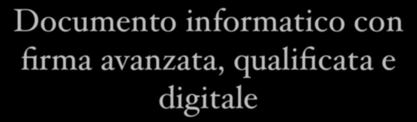 Documento informatico con firma avanzata, qualificata e digitale Documento